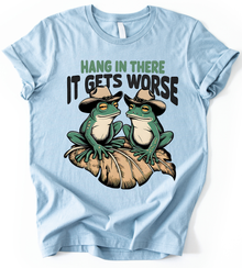 Hang In There It Gets Worse T-Shirt