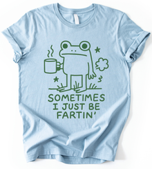 Sometimes I Just Be Fartin T-Shirt