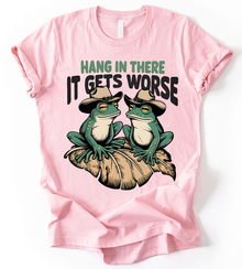 Hang In There It Gets Worse T-Shirt