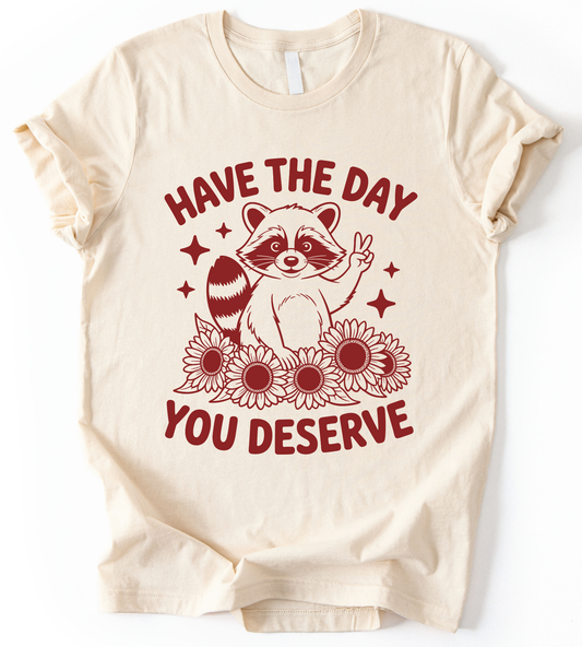 Have The Day You Deserve T-Shirt