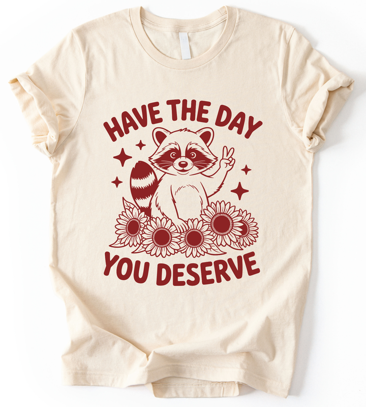 Have The Day You Deserve T-Shirt