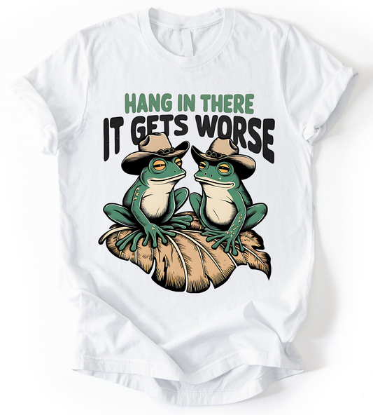 Hang In There It Gets Worse T-Shirt