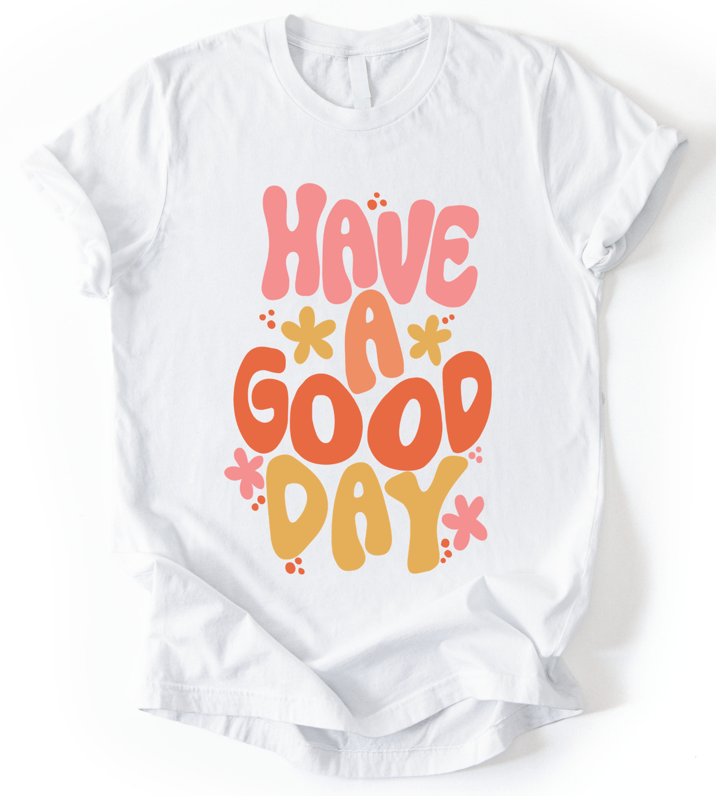 Have A Good Day T-Shirt