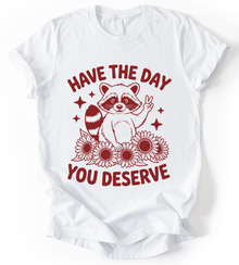 Have The Day You Deserve T-Shirt