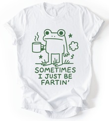 Sometimes I Just Be Fartin T-Shirt